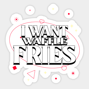 I Want Waffle Fries Sticker